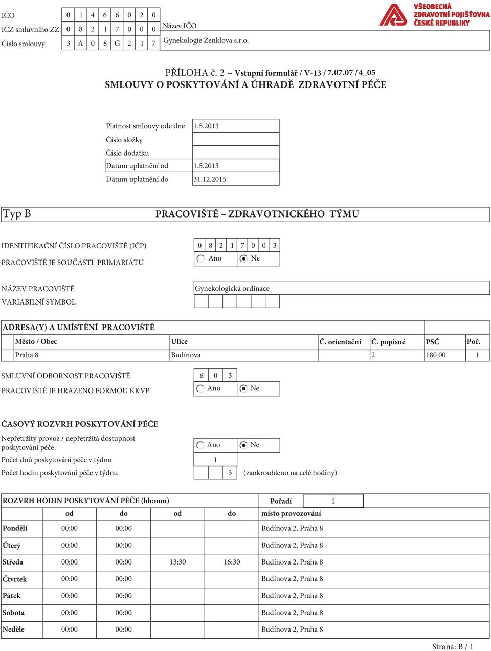 2015 Typ B PRACOVIŠTĚ ZDRAVOTNICKÉHO TÝMU IDENTIFIKAČNÍ ČÍSLO PRACOVIŠTĚ (IČP) 0 8 2 1 7 0 0 3 PRACOVIŠTĚ JE SOUČÁSTÍ PRIMARIÁTU NÁZEV PRACOVIŠTĚ VARIABILNÍ SYMBOL Gynekologická ordinace ADRESA(Y) A