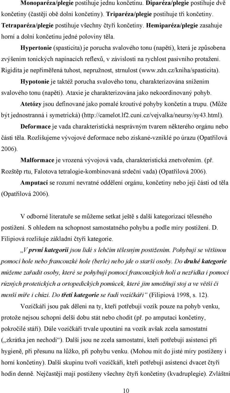 Hypertonie (spasticita) je porucha svalového tonu (napětí), která je způsobena zvýšením tonických napínacích reflexů, v závislosti na rychlost pasivního protažení.