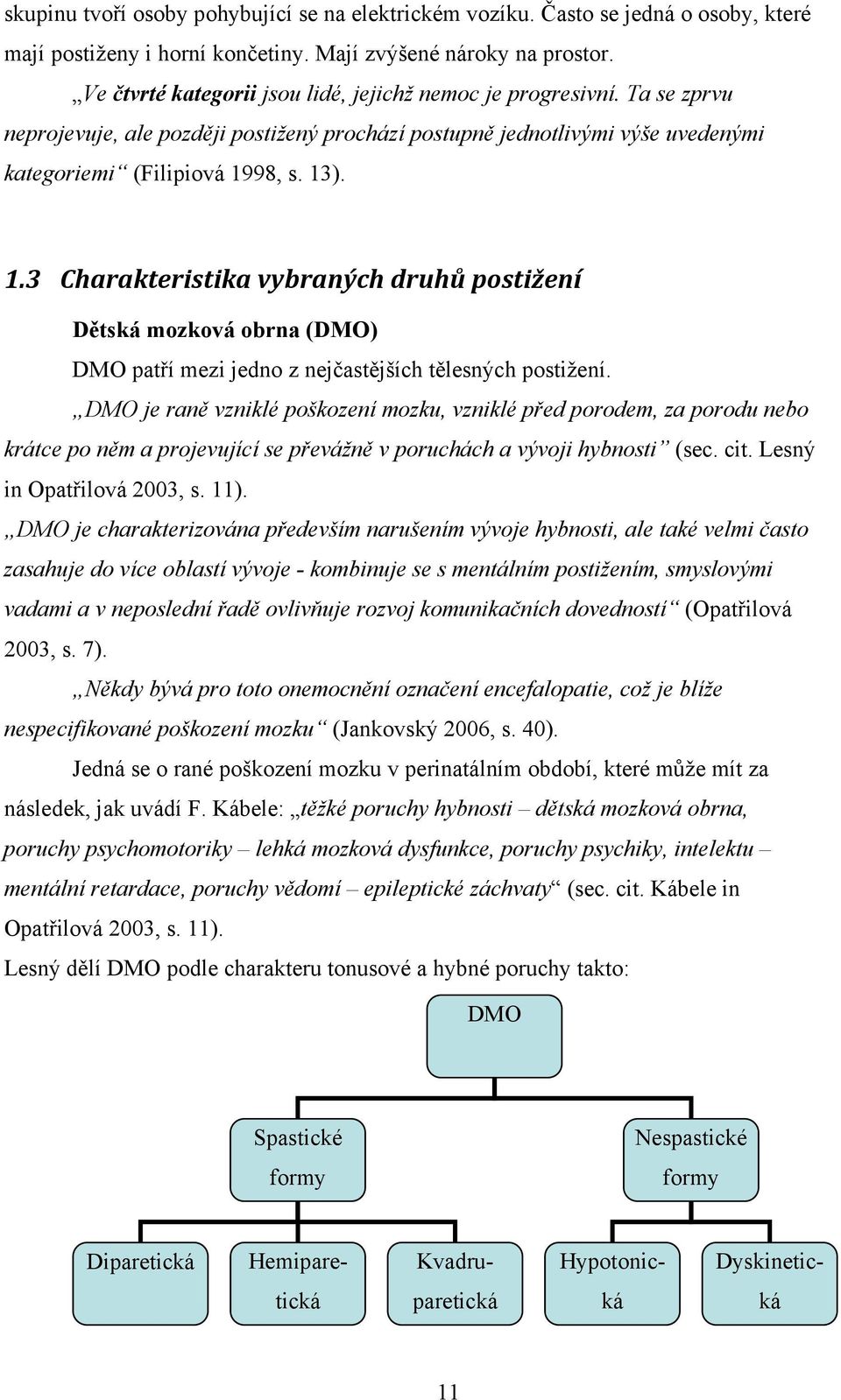 98, s. 13). 1.3 Charakteristika vybraných druhů postižení Dětská mozková obrna (DMO) DMO patří mezi jedno z nejčastějších tělesných postižení.