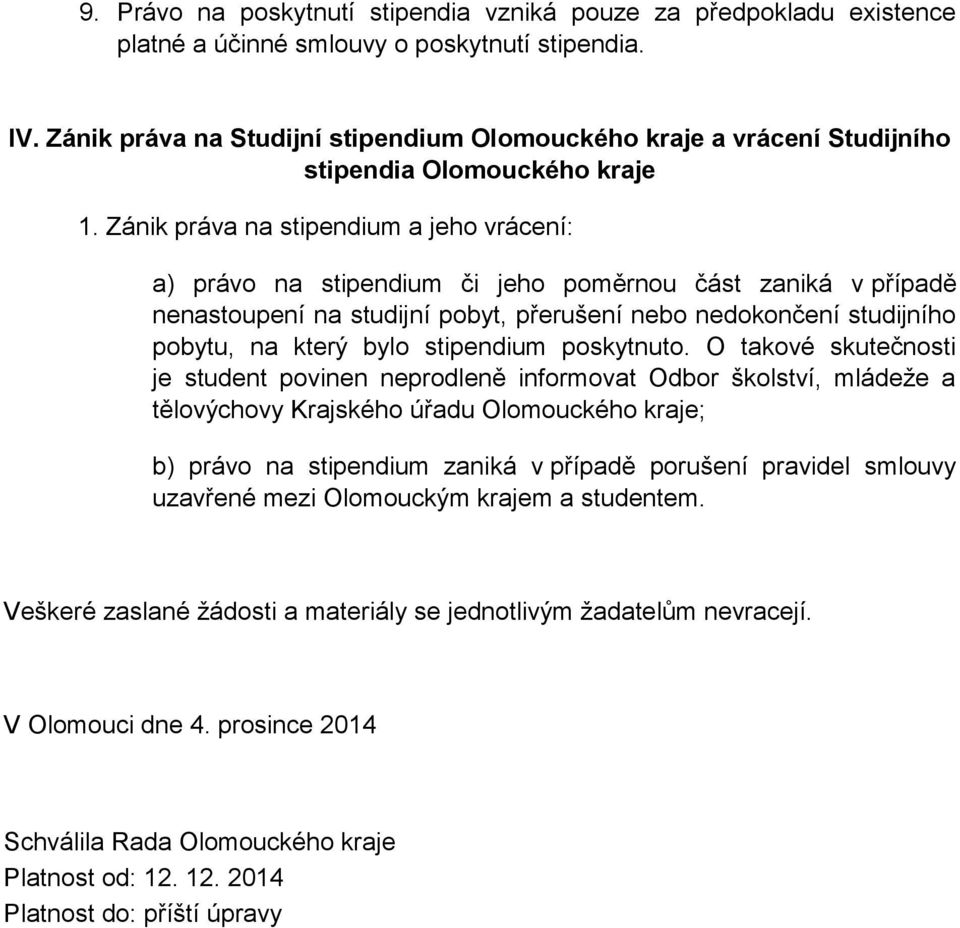 Zánik práva na stipendium a jeho vrácení: a) právo na stipendium či jeho poměrnou část zaniká v případě nenastoupení na studijní pobyt, přerušení nebo nedokončení studijního pobytu, na který bylo