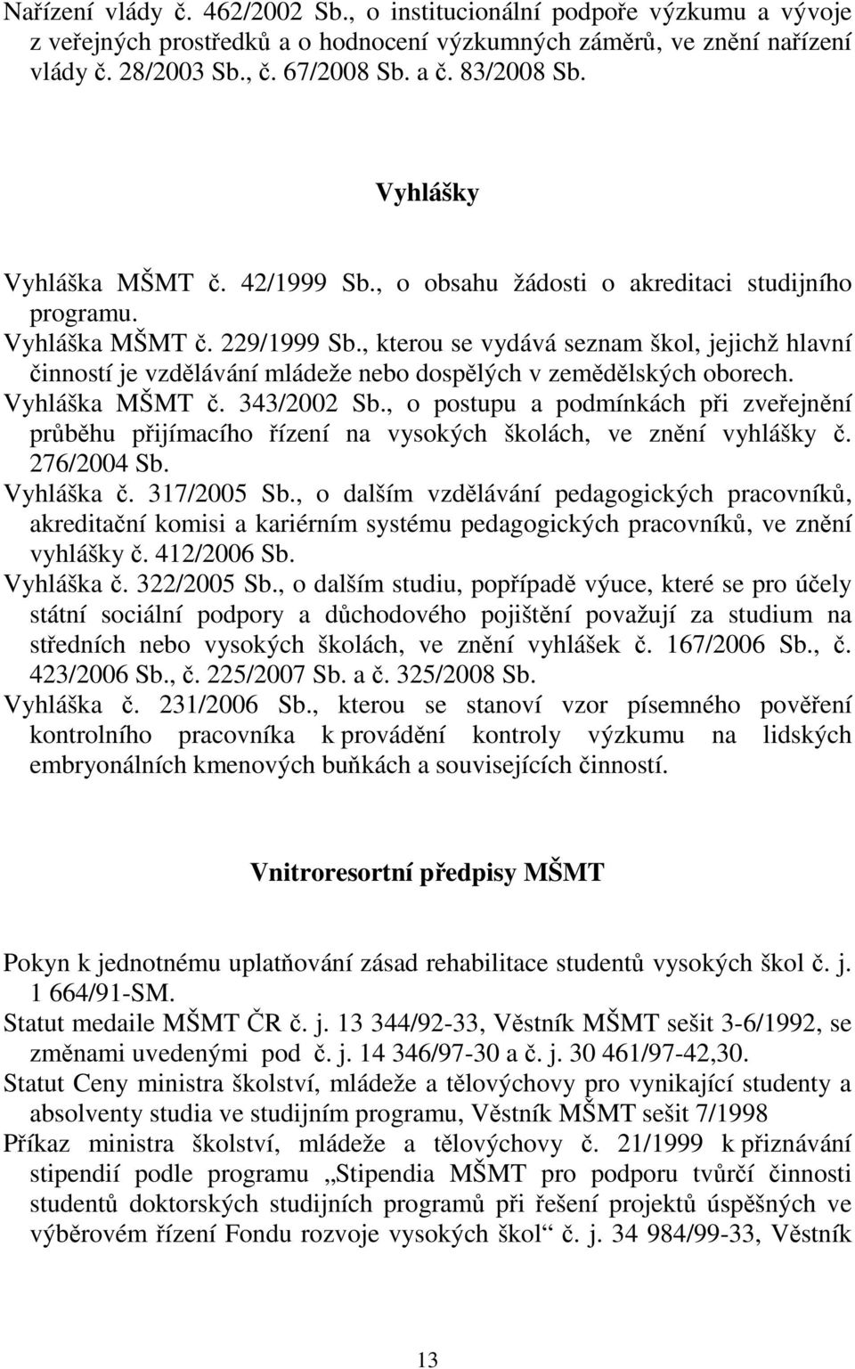 , kterou se vydává seznam škol, jejichž hlavní inností je vzdlávání mládeže nebo dosplých v zemdlských oborech. Vyhláška MŠMT. 343/2002 Sb.