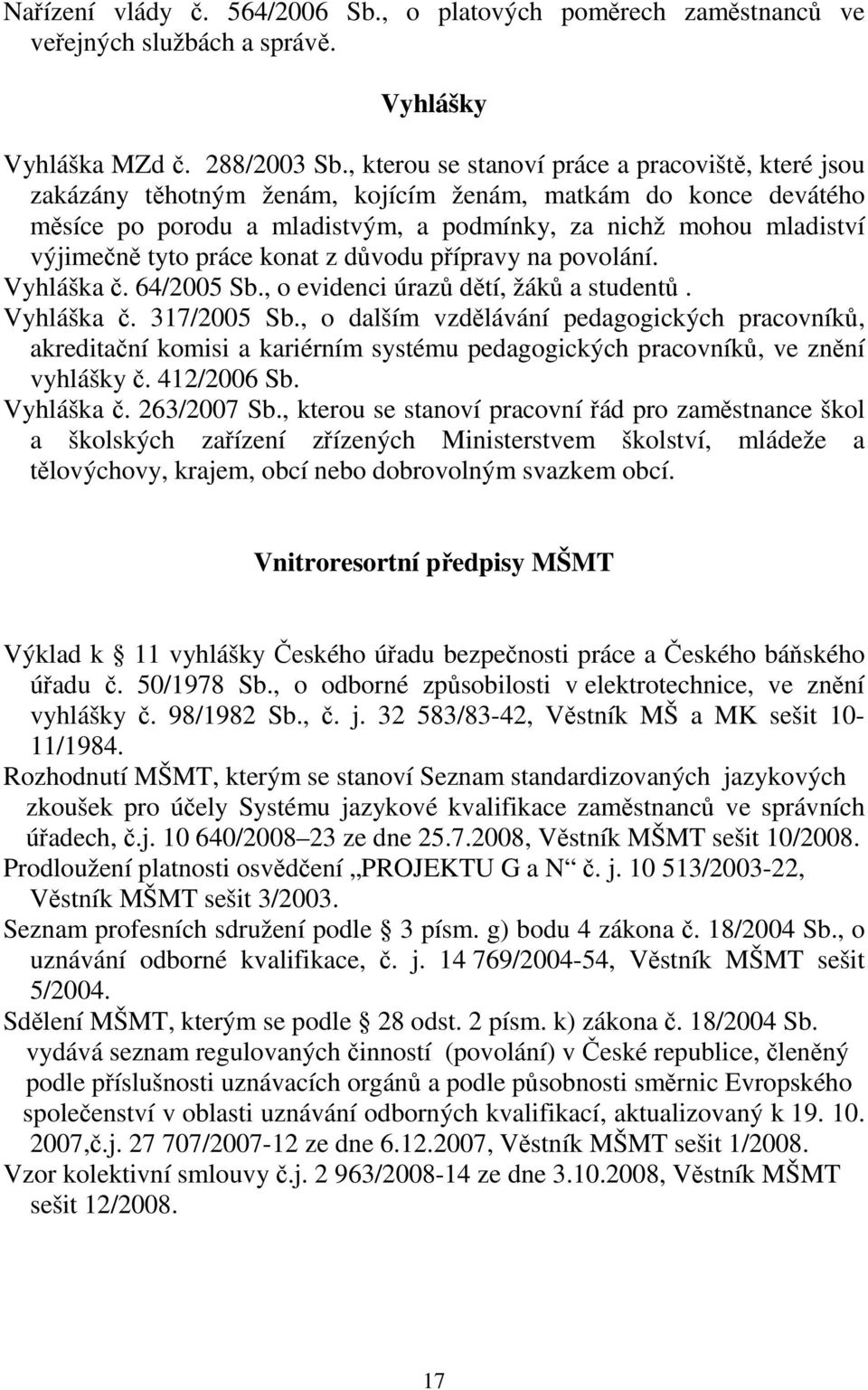 konat z dvodu pípravy na povolání. Vyhláška. 64/2005 Sb., o evidenci úraz dtí, žák a student. Vyhláška. 317/2005 Sb.