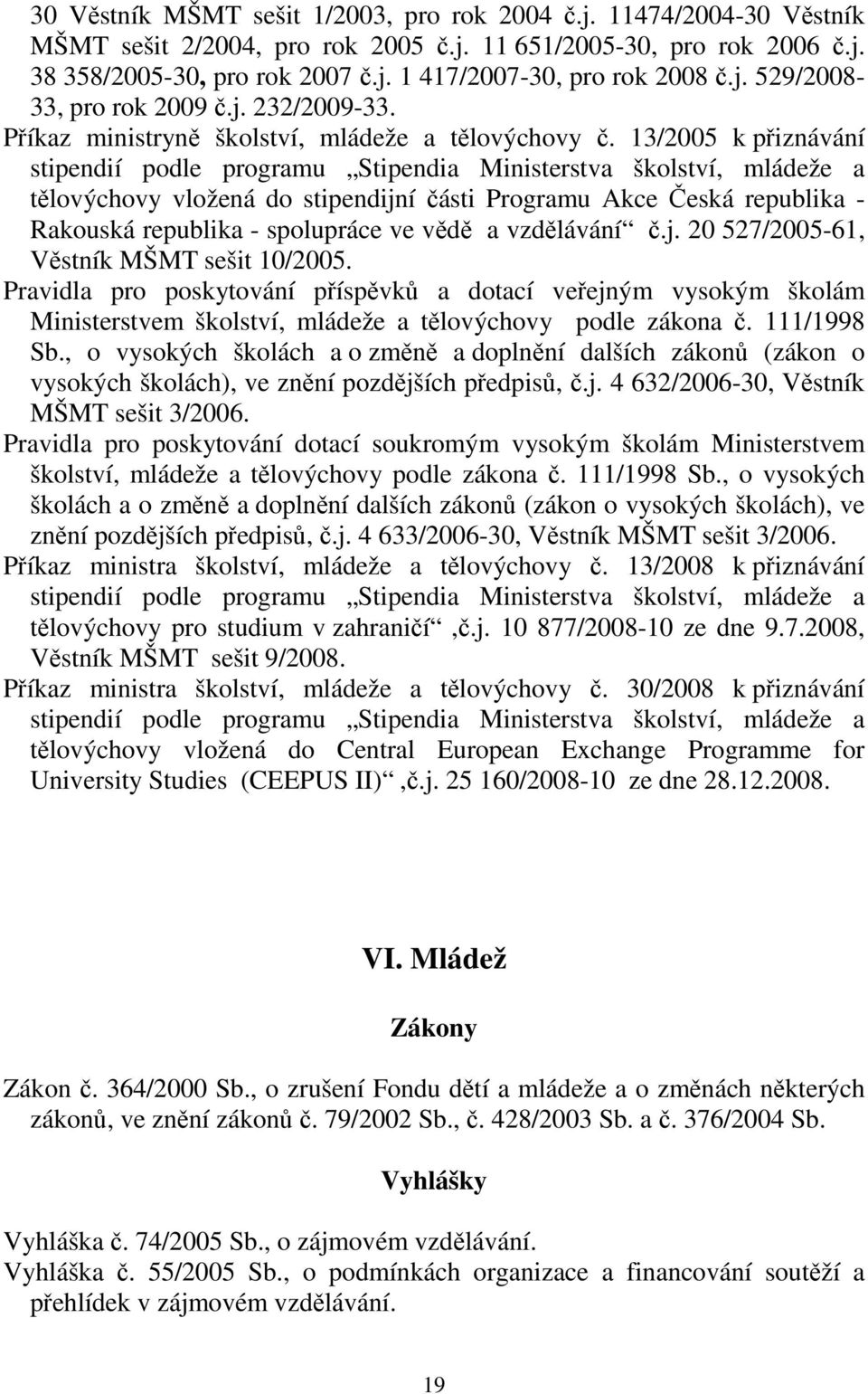 13/2005 k piznávání stipendií podle programu Stipendia Ministerstva školství, mládeže a tlovýchovy vložená do stipendijní ásti Programu Akce eská republika - Rakouská republika - spolupráce ve vd a