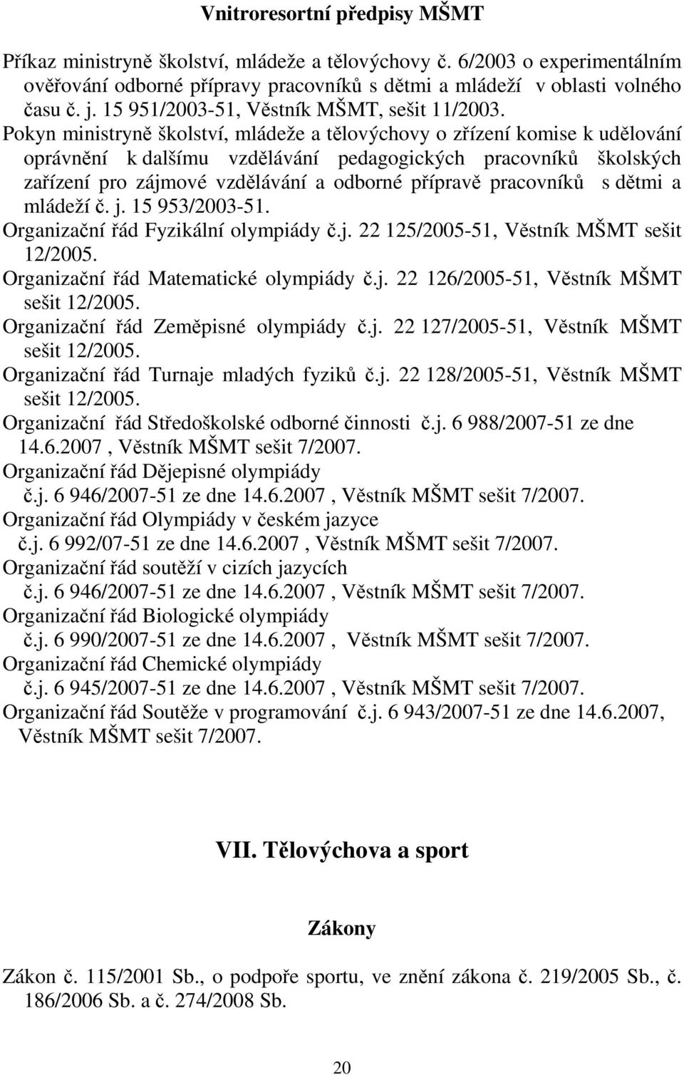 Pokyn ministryn školství, mládeže a tlovýchovy o zízení komise k udlování oprávnní k dalšímu vzdlávání pedagogických pracovník školských zaízení pro zájmové vzdlávání a odborné píprav pracovník s