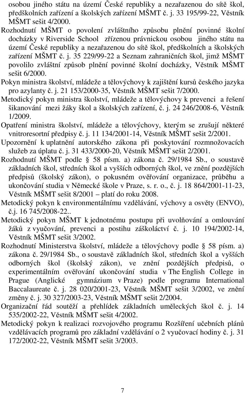 školských zaízení MŠMT. j. 35 229/99-22 a Seznam zahraniních škol, jimž MŠMT povolilo zvláštní zpsob plnní povinné školní docházky, Vstník MŠMT sešit 6/2000.