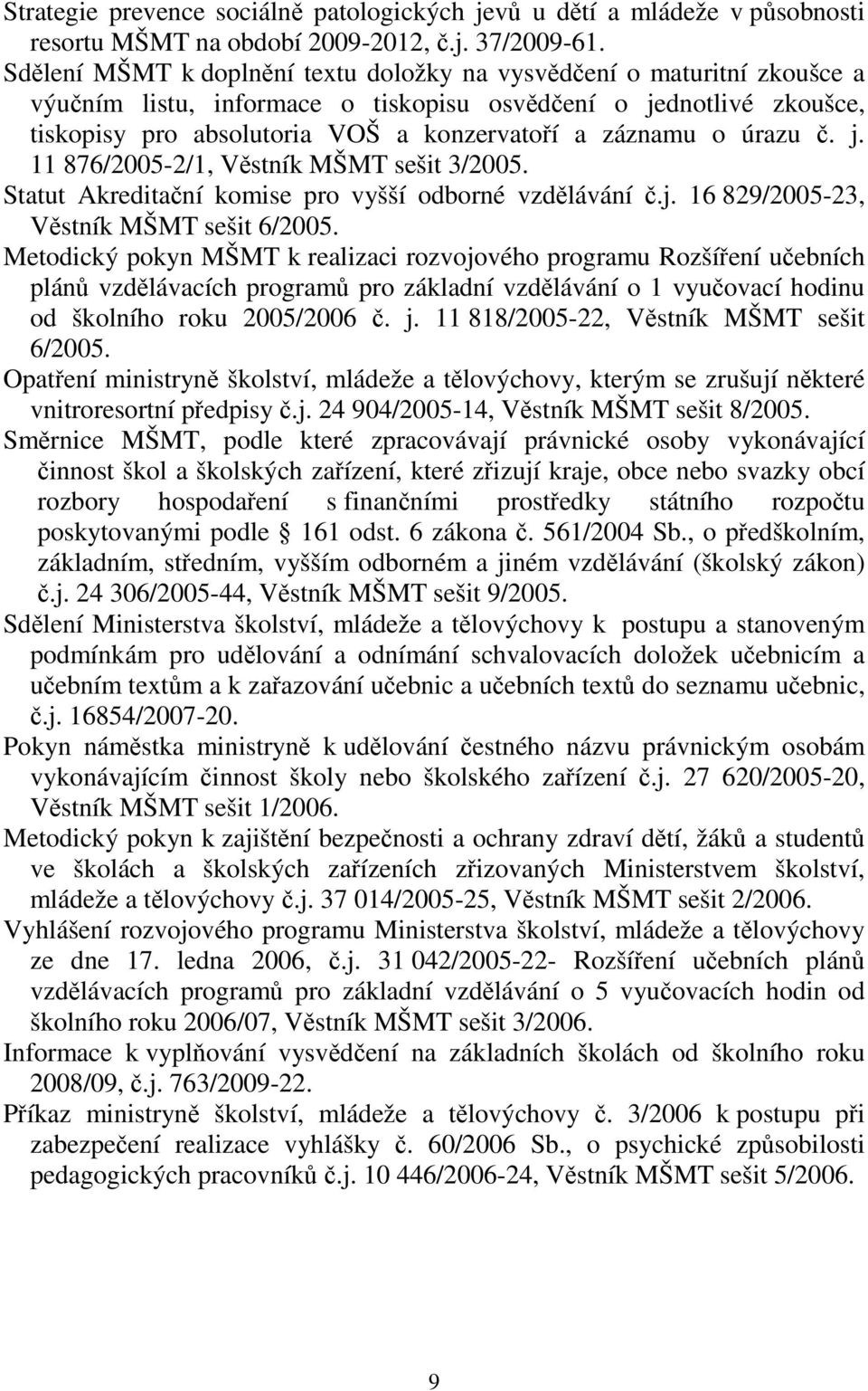 j. 11 876/2005-2/1, Vstník MŠMT sešit 3/2005. Statut Akreditaní komise pro vyšší odborné vzdlávání.j. 16 829/2005-23, Vstník MŠMT sešit 6/2005.