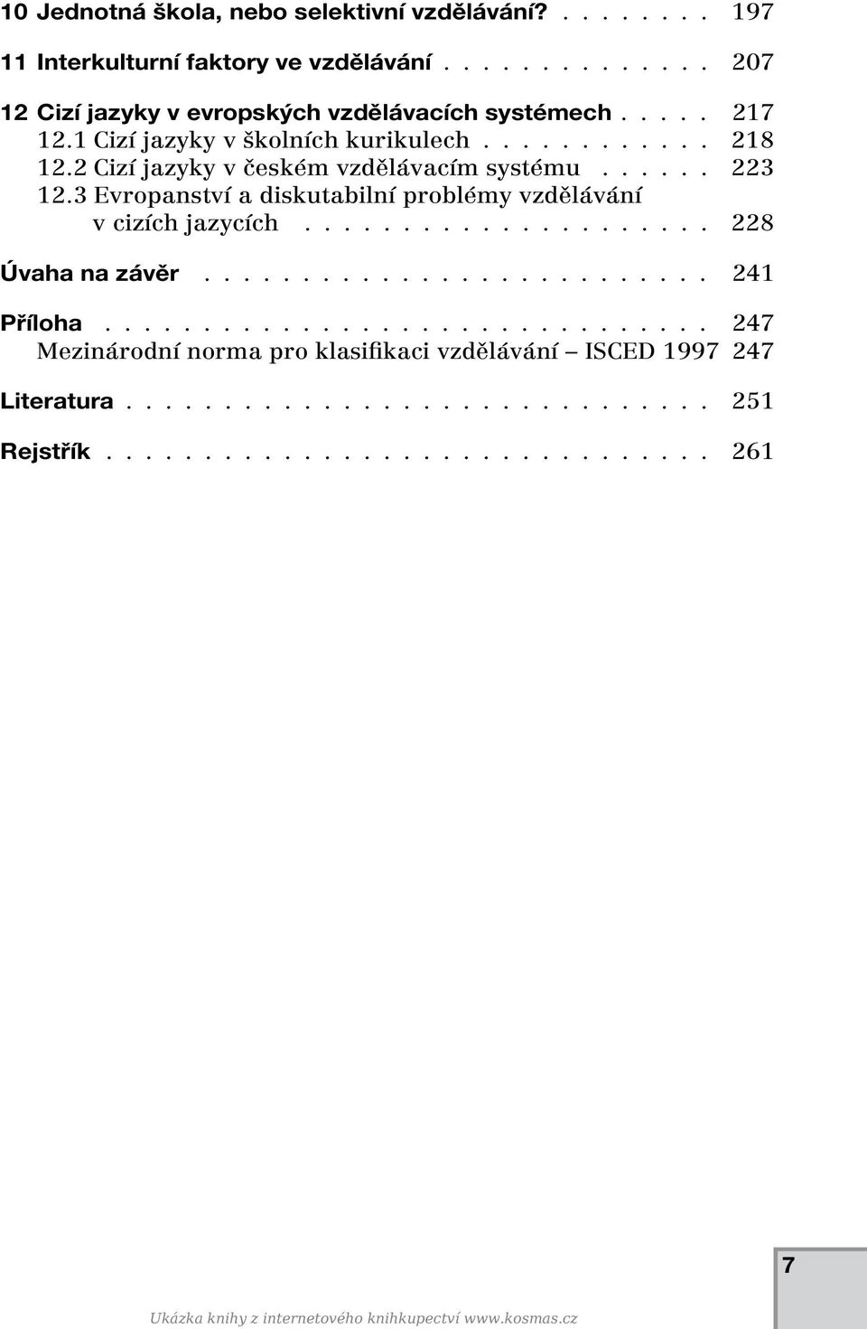 3 Evropanství a diskutabilní problémy vzdělávání v cizích jazycích..................... 228 Úvaha na závěr.......................... 241 Příloha.