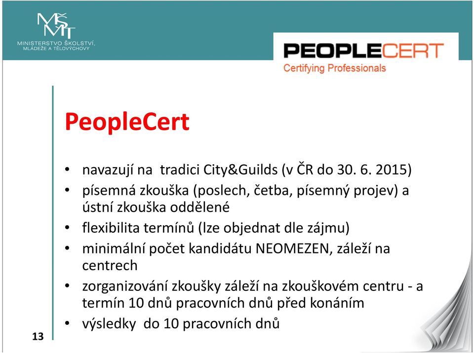 flexibilita termínů (lze objednat dle zájmu) minimálnípočet kandidátu NEOMEZEN, záležína