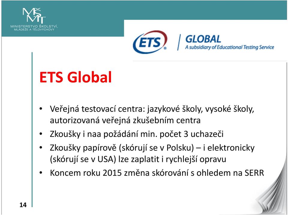 počet 3 uchazeči Zkoušky papírově (skórují se v Polsku) i elektronicky