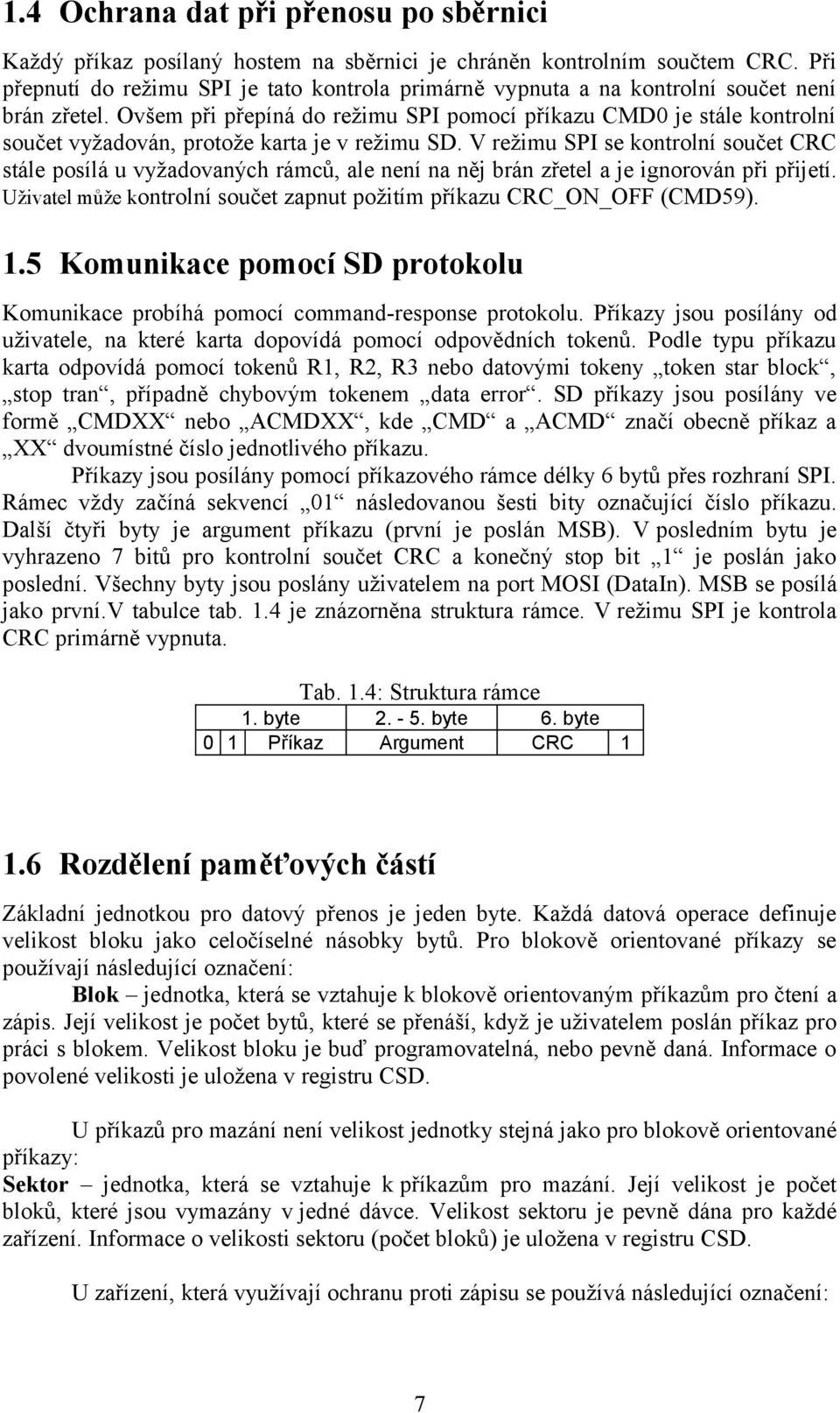 Ovšem při přepíná do režimu SPI pomocí příkazu CMD0 je stále kontrolní součet vyžadován, protože karta je v režimu SD.