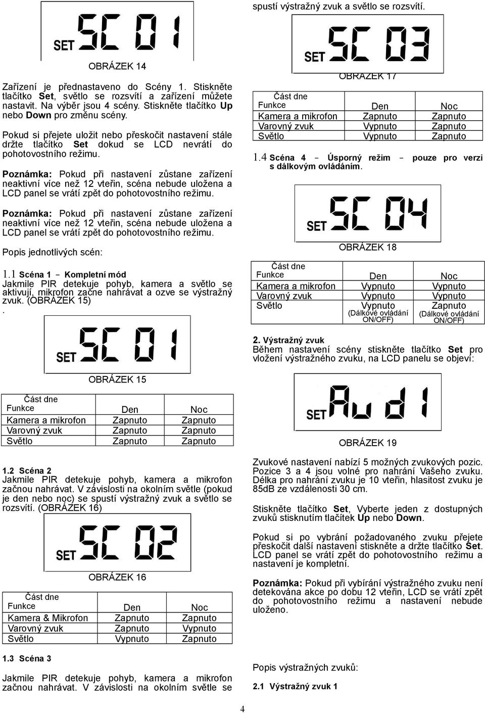 Poznámka: Pokud při nastavení zůstane zařízení neaktivní více než 12 vteřin, scéna nebude uložena a LCD panel se vrátí zpět do pohotovostního režimu.