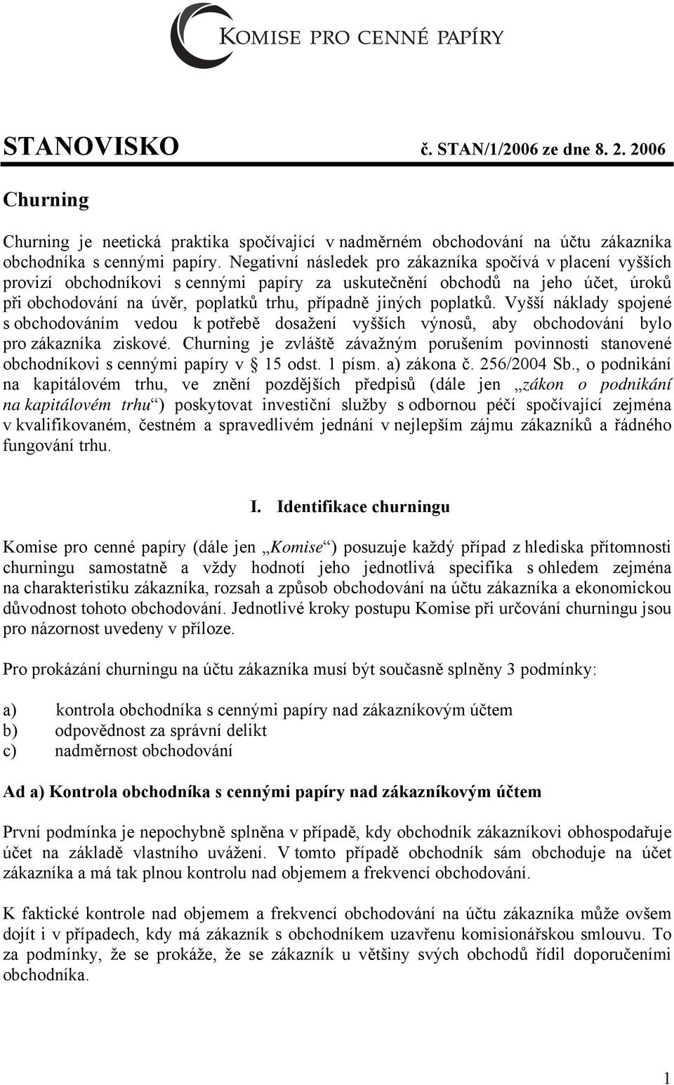 poplatků. Vyšší náklady spojené s obchodováním vedou k potřebě dosažení vyšších výnosů, aby obchodování bylo pro zákazníka ziskové.