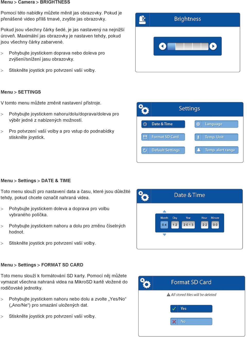 Menu SETTINGS V tomto menu můžete změnit nastavení přístroje. Pohybujte joystickem nahoru/dolu/doprava/doleva pro výběr jedné z nabízených možností.