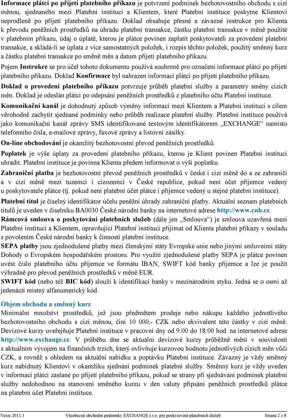 Doklad obsahuje přesné a závazné instrukce pro Klienta k převodu peněžních prostředků na úhradu platební transakce, částku platební transakce v měně použité v platebním příkazu, údaj o úplatě, kterou