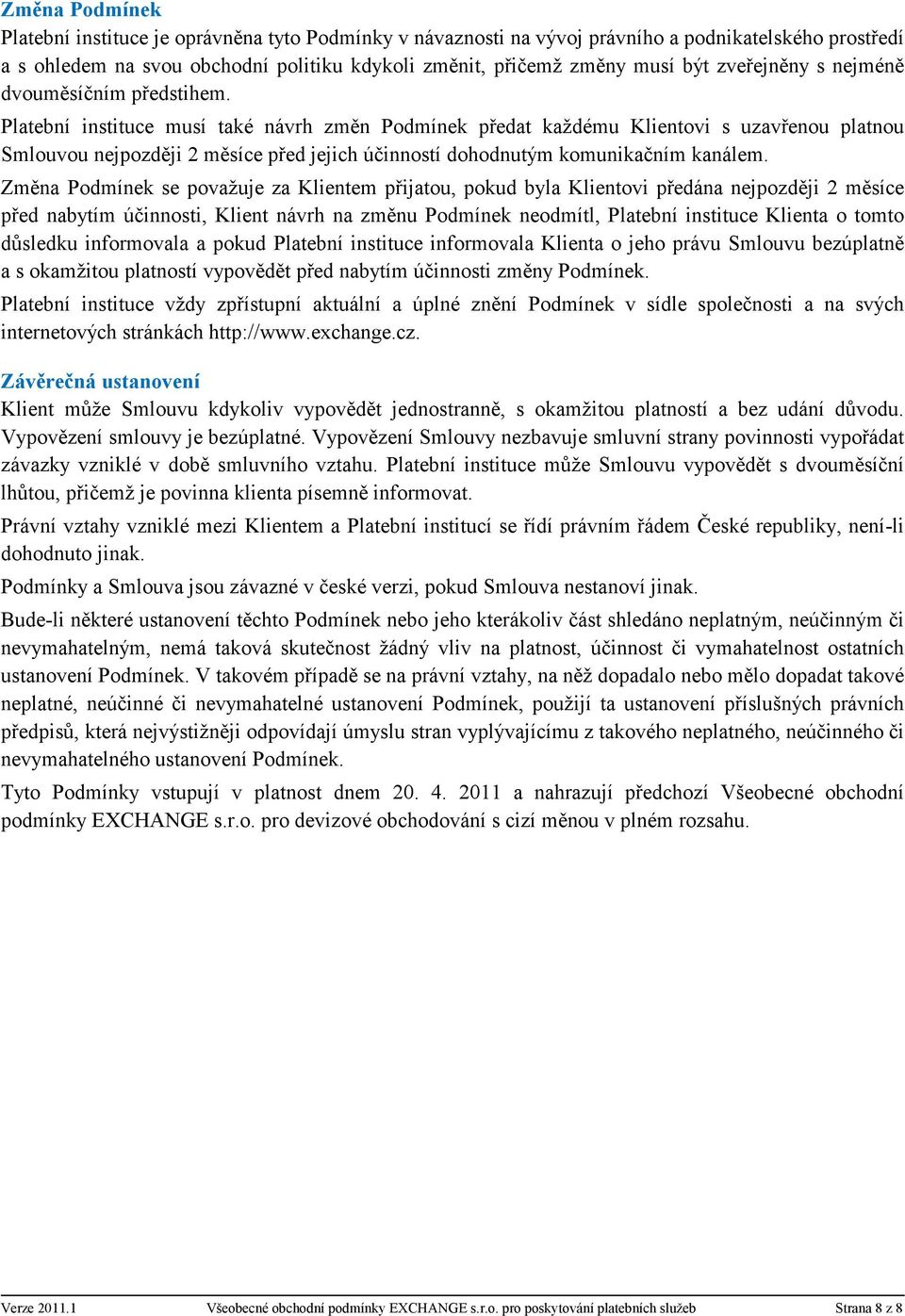 Platební instituce musí také návrh změn Podmínek předat každému Klientovi s uzavřenou platnou Smlouvou nejpozději 2 měsíce před jejich účinností dohodnutým komunikačním kanálem.