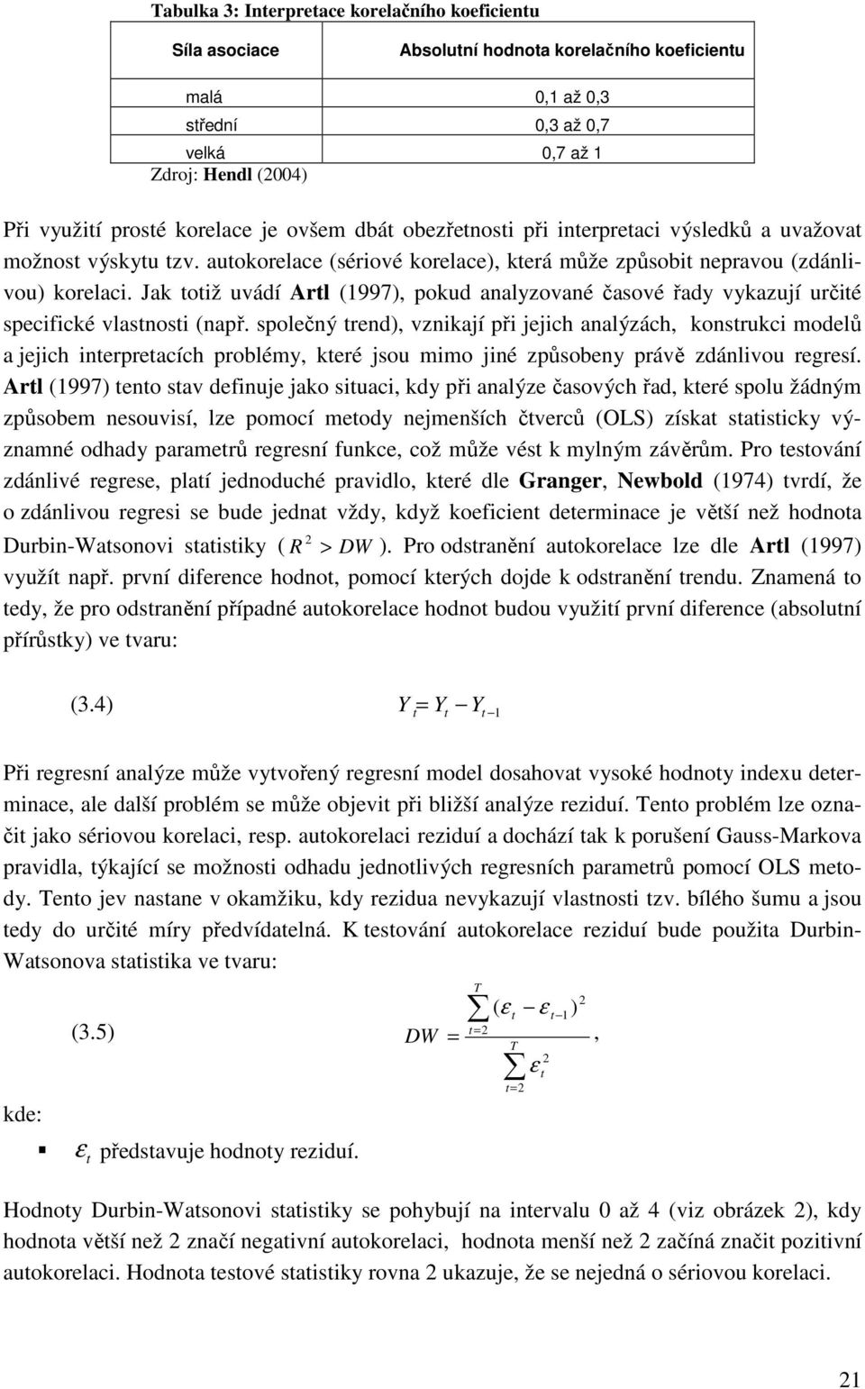 Jak totiž uvádí Artl (1997), pokud analyzované časové řady vykazují určité specifické vlastnosti (např.