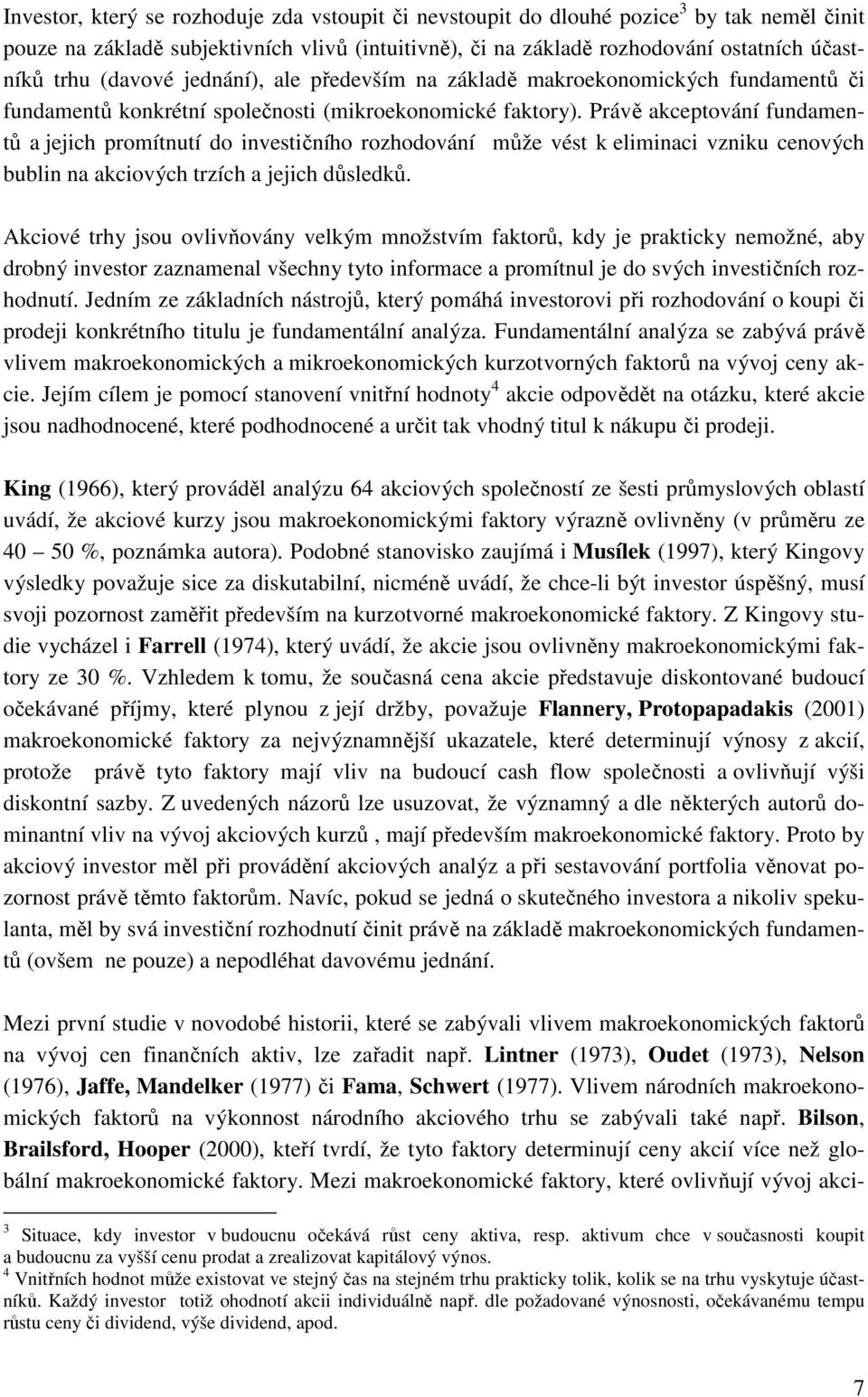 Právě akceptování fundamentů a jejich promítnutí do investičního rozhodování může vést k eliminaci vzniku cenových bublin na akciových trzích a jejich důsledků.