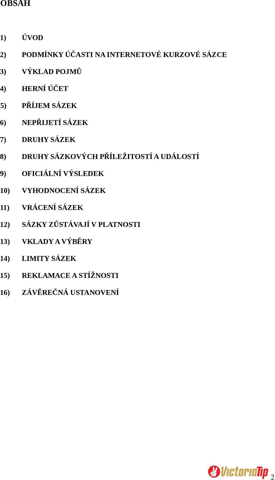 UDÁLOSTÍ 9) OFICIÁLNÍ VÝSLEDEK 10) VYHODNOCENÍ SÁZEK 11) VRÁCENÍ SÁZEK 12) SÁZKY ZŮSTÁVAJÍ