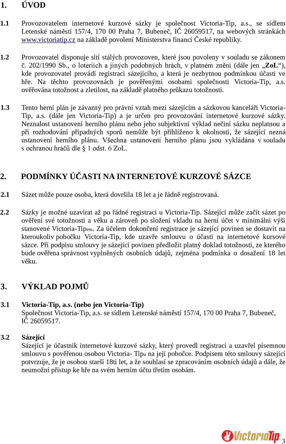 , o loteriích a jiných podobných hrách, v platném znění (dále jen ZoL ), kde provozovatel provádí registraci sázejícího, a která je nezbytnou podmínkou účasti ve hře.