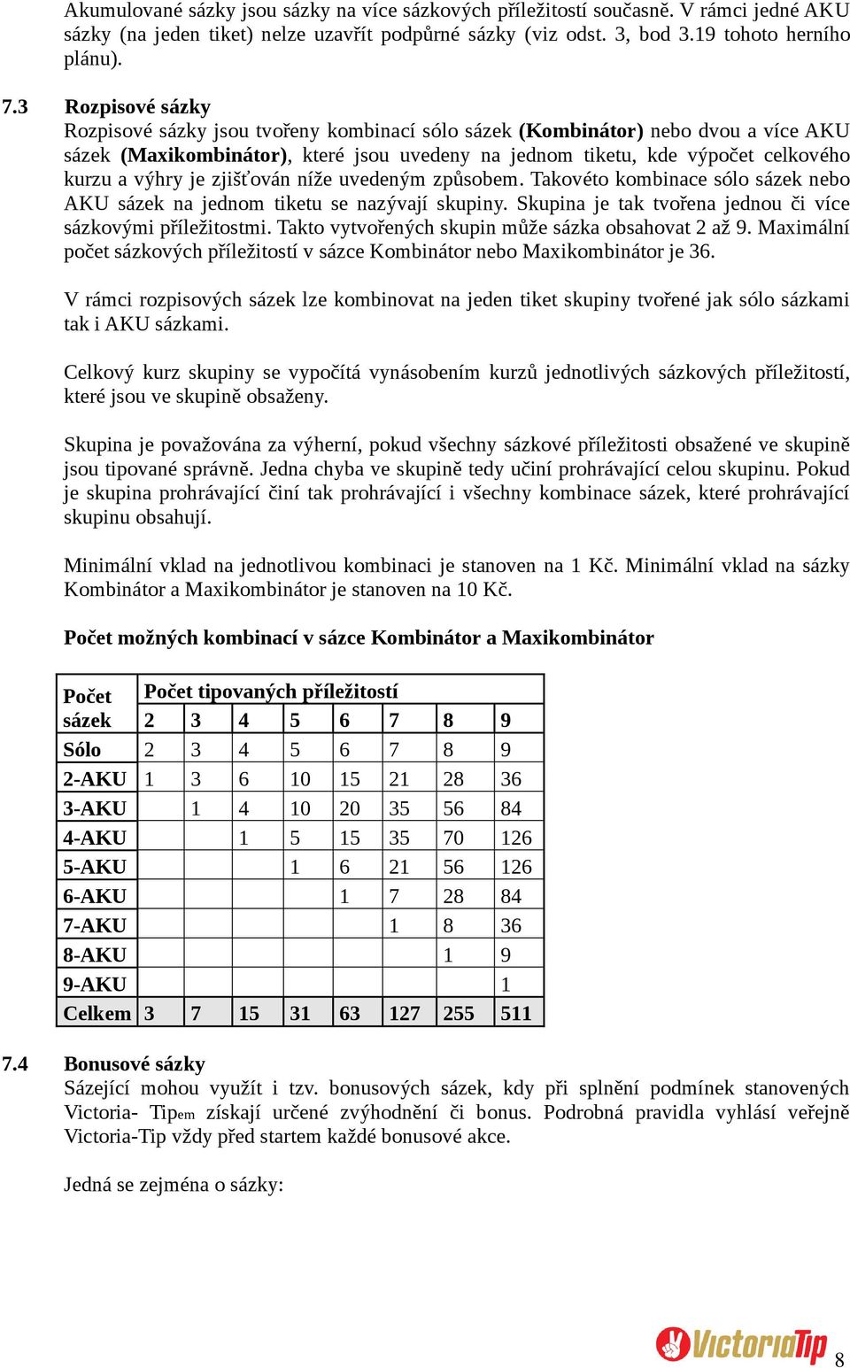 je zjišťován níže uvedeným způsobem. Takovéto kombinace sólo sázek nebo AKU sázek na jednom tiketu se nazývají skupiny. Skupina je tak tvořena jednou či více sázkovými příležitostmi.