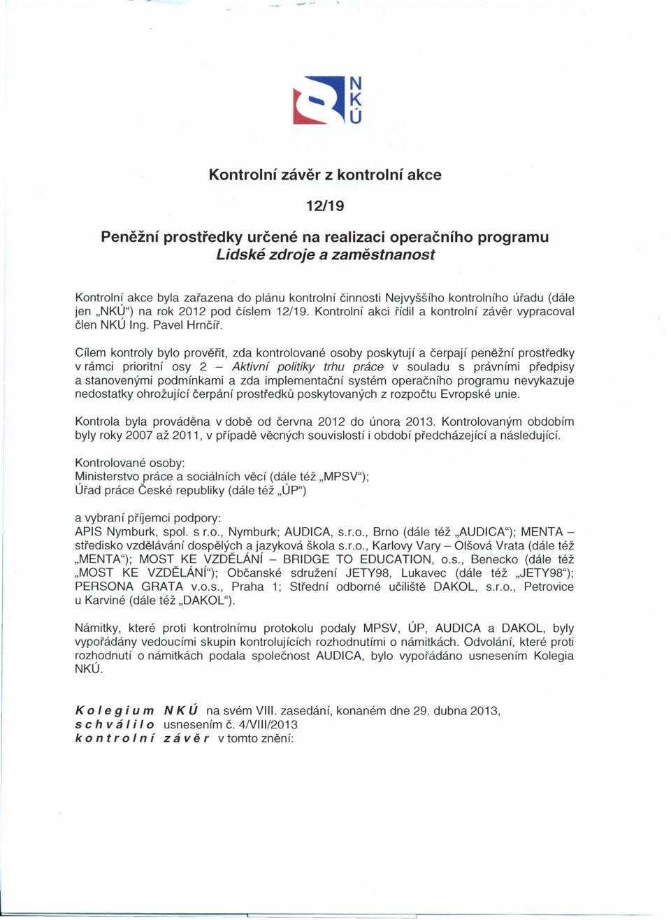 Cílem kontroly bylo prověřit, zda kontrolované osoby poskytují a čerpají peněžn í prostředky v rámci prioritní osy 2 - Aktivní politiky trhu práce v souladu s právními předpisy a stanovenými