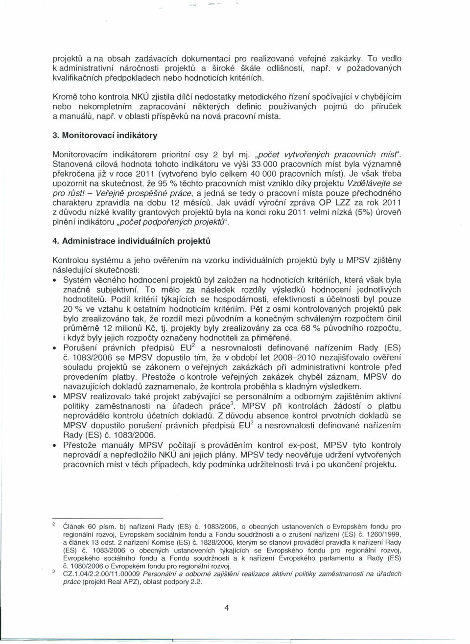 Kromě toho kontrola NKÚ zjistila dílčí nedostatky metodického řízení spočívající v chybějícím nebo nekompletním zapracování některých definic používaných pojmů do příruček a manuálů, např.