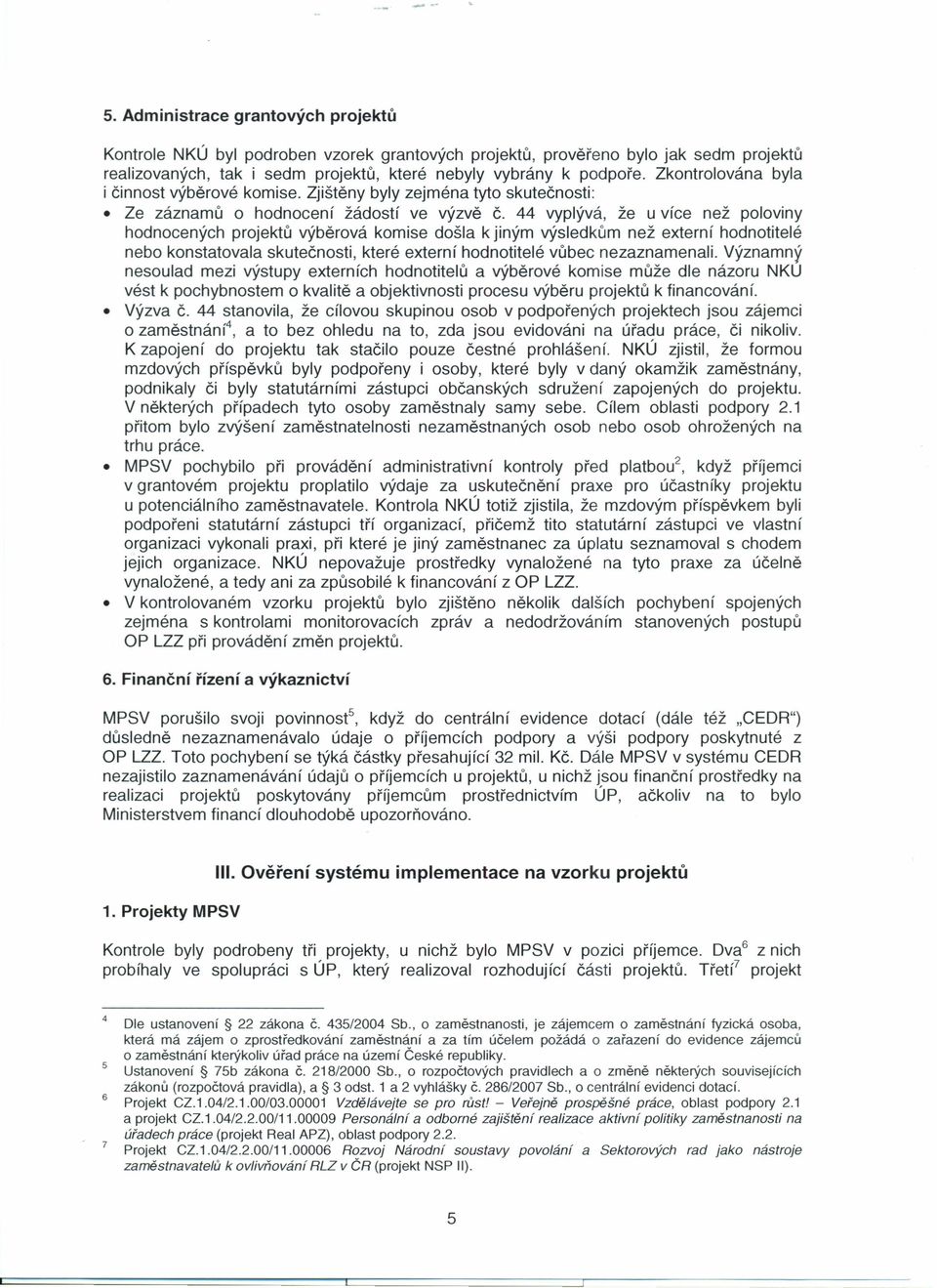 44 vyplývá, že u více než poloviny hodnocených projektů výběrová komise došla k jiným výsledkům než externí hodnotitelé nebo konstatovala skutečnosti, které externí hodnotitelé vůbec nezaznamenali.