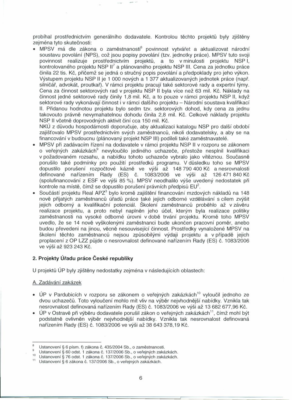 jednotky práce). MPSV tuto svoji povinnost realizuje prostřednictvím projektů, a to v minulosti projektu NSP I, kontrolovaného projektu NSP 11 7 a plánovaného projektu NSP III.