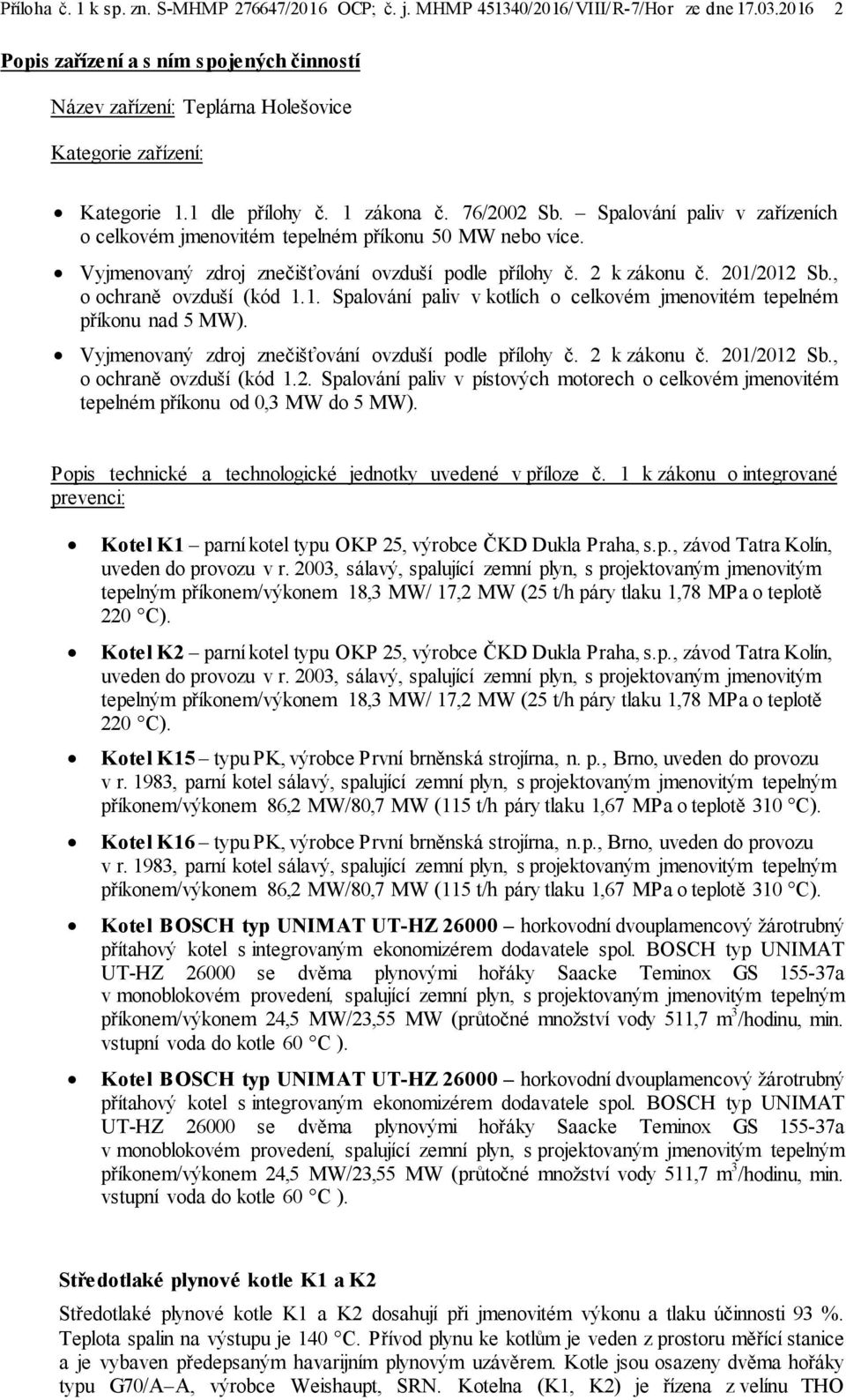 Spalování paliv v zařízeních o celkovém jmenovitém tepelném příkonu 50 MW nebo více. Vyjmenovaný zdroj znečišťování ovzduší podle přílohy č. 2 k zákonu č. 201/