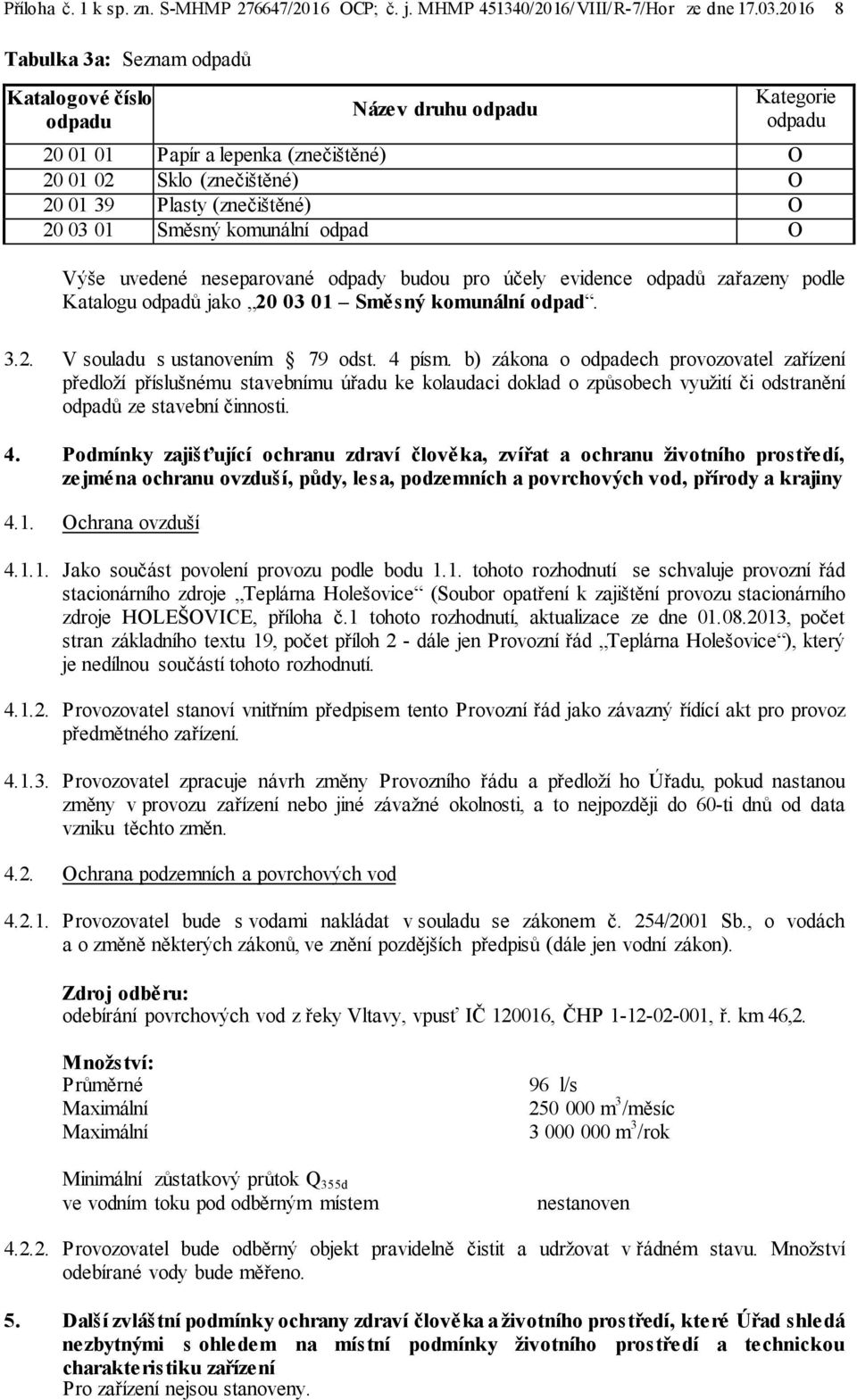 01 Směsný komunální odpad O Výše uvedené neseparované odpady budou pro účely evidence odpadů zařazeny podle Katalogu odpadů jako 20 03 01 Směsný komunální odpad. 3.2. V souladu s ustanovením 79 odst.