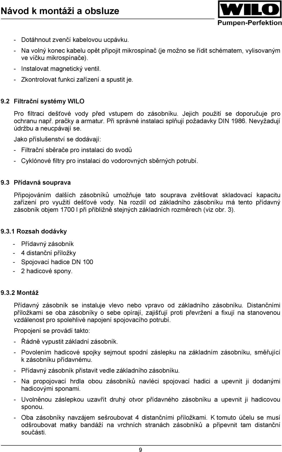 Při správné instalaci splňují požadavky DIN 1986. Nevyžadují údržbu a neucpávají se.