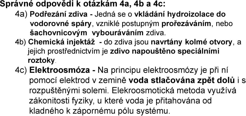 4b) Chemická injektáž - do zdiva jsou navrtány kolmé otvory, a jejich prostřednictvím je zdivo napouštěno speciálními roztoky.