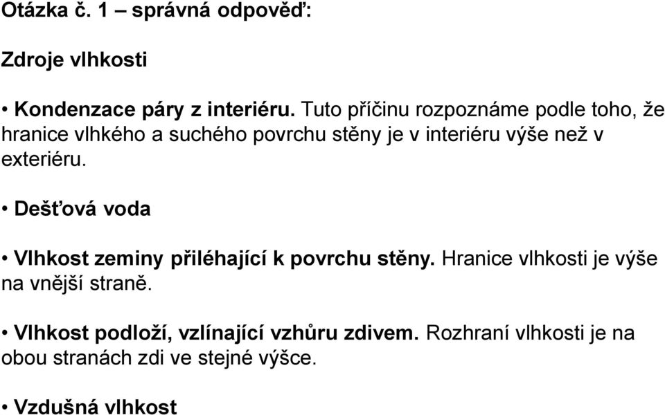 než v exteriéru. Dešťová voda Vlhkost zeminy přiléhající k povrchu stěny.