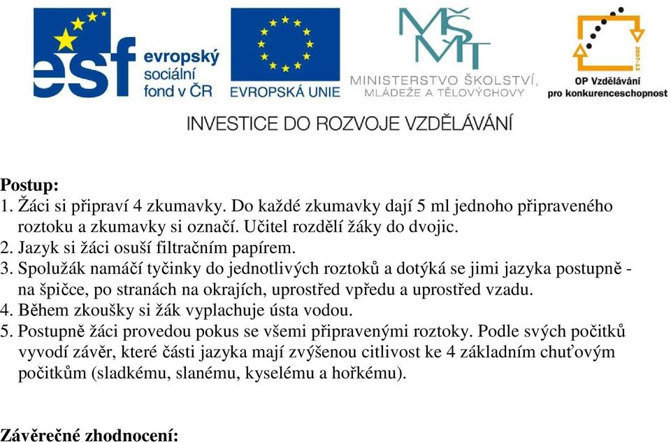 Spolužák namáčí tyčinky do jednotlivých roztoků a dotýká se jimi jazyka postupně - na špičce, po stranách na okrajích, uprostřed vpředu a uprostřed vzadu. 4.