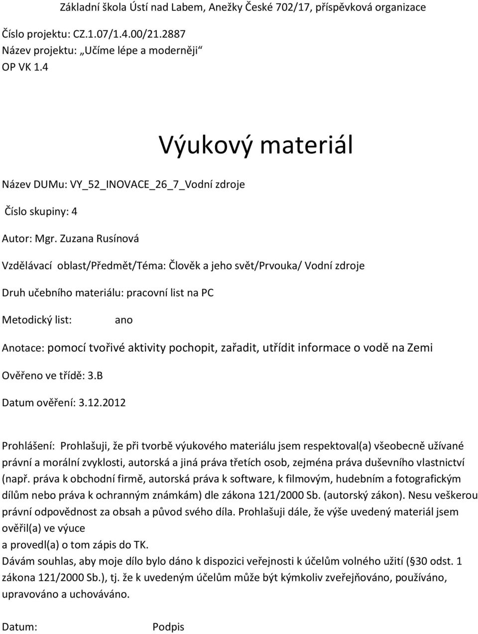 Zuzana Rusínová Vzdělávací oblast/předmět/téma: Člověk a jeho svět/prvouka/ Vodní zdroje Druh učebního materiálu: pracovní list na PC Metodický list: ano Anotace: pomocí tvořivé aktivity pochopit,