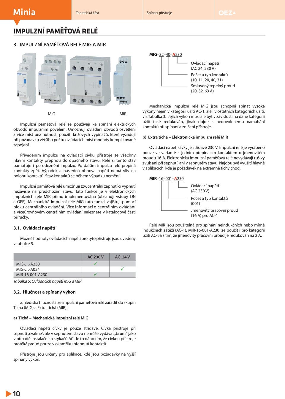 spínání elekrických obvodů impulzním povelem.