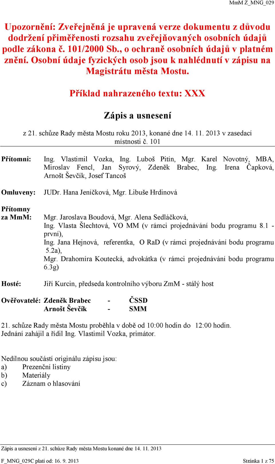 2013 v zasedací místnosti č. 101 Přítomni: Omluveny: Přítomny za MmM: Hosté: Ing. Vlastimil Vozka, Ing. Luboš Pitín, Mgr. Karel Novotný, MBA, Miroslav Fencl, Jan Syrový, Zdeněk Brabec, Ing.