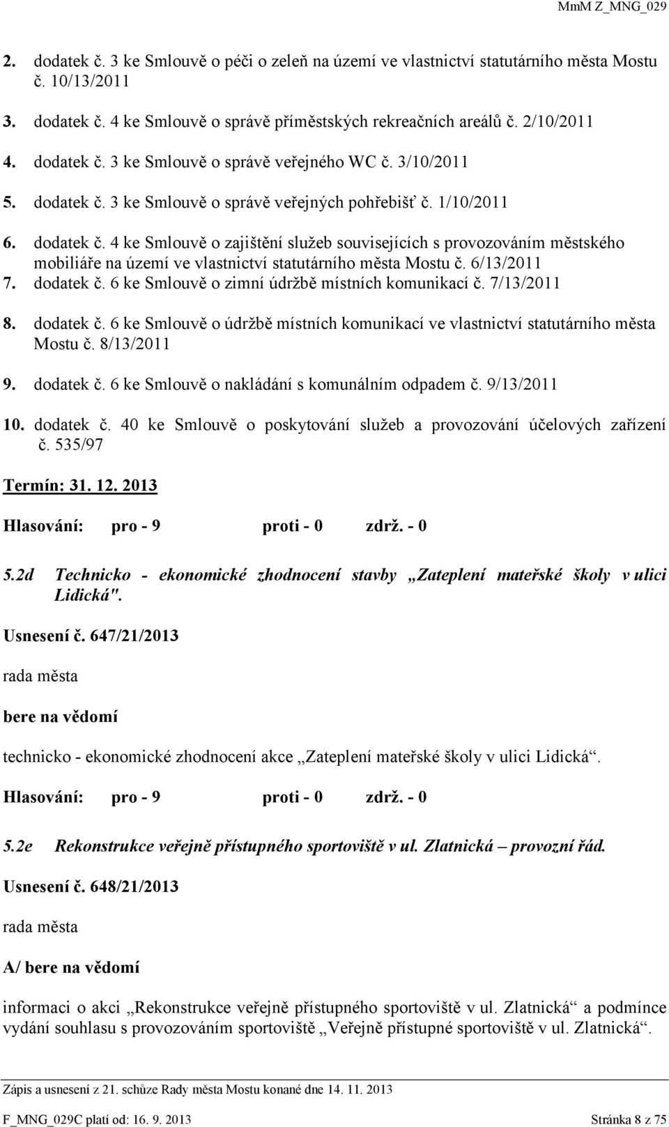 6/13/2011 7. dodatek č. 6 ke Smlouvě o zimní údržbě místních komunikací č. 7/13/2011 8. dodatek č. 6 ke Smlouvě o údržbě místních komunikací ve vlastnictví statutárního města Mostu č. 8/13/2011 9.