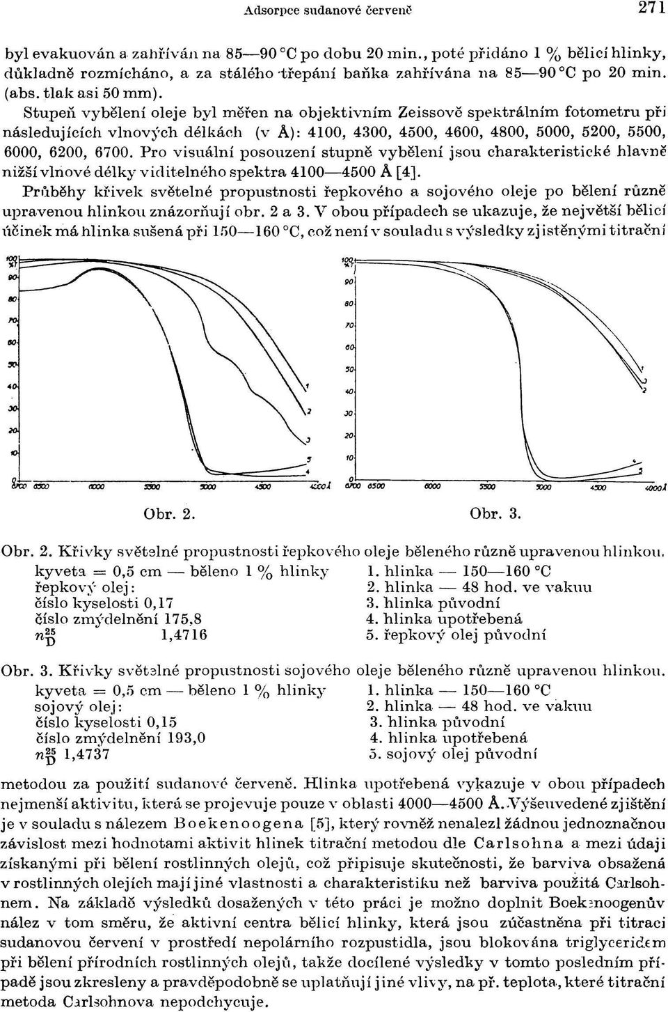 Pro visuální posouzení stupně vybělení jsou charakteristické hlavně nižší vlnové délky viditelného spektra 4100 4500 A [4].