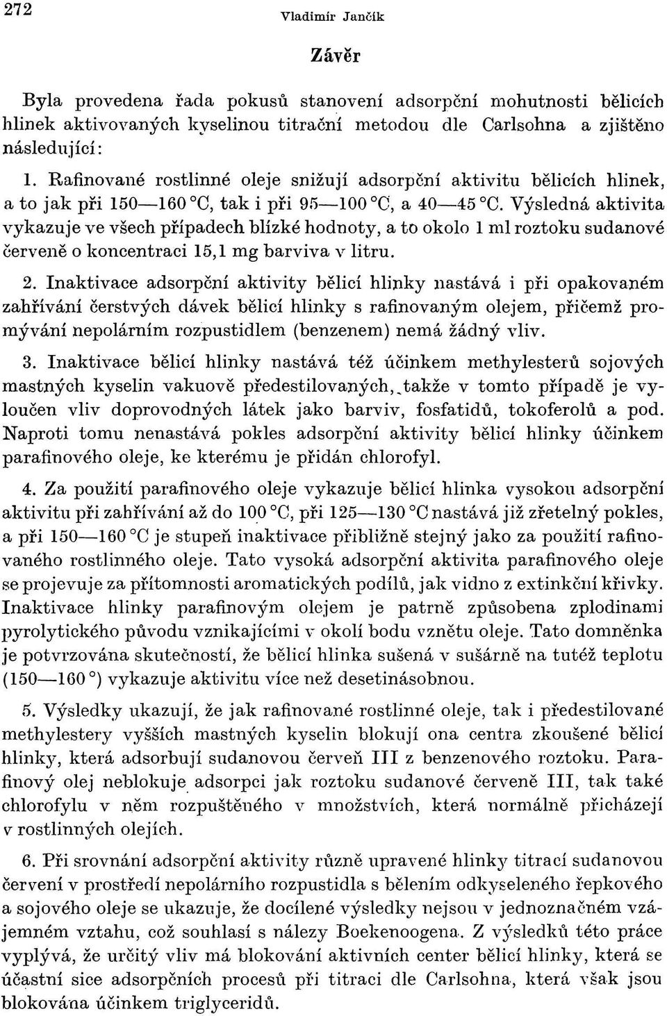 Výsledná aktivita vykazuje ve všech případech blízké hodnoty, a to okolo 1 ml roztoku sudanové červeně o koncentraci 15,1 mg barviva v litru. 2.