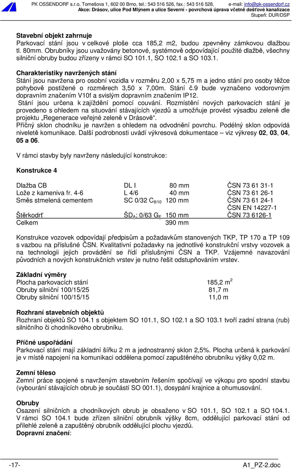 1.1, SO 102.1 a SO 103.1. Charakteristiky navržených stání Stání jsou navržena pro osobní vozidla v rozměru 2,00 x 5,75 m a jedno stání pro osoby těžce pohybově postižené o rozměrech 3,50 x 7,00m.