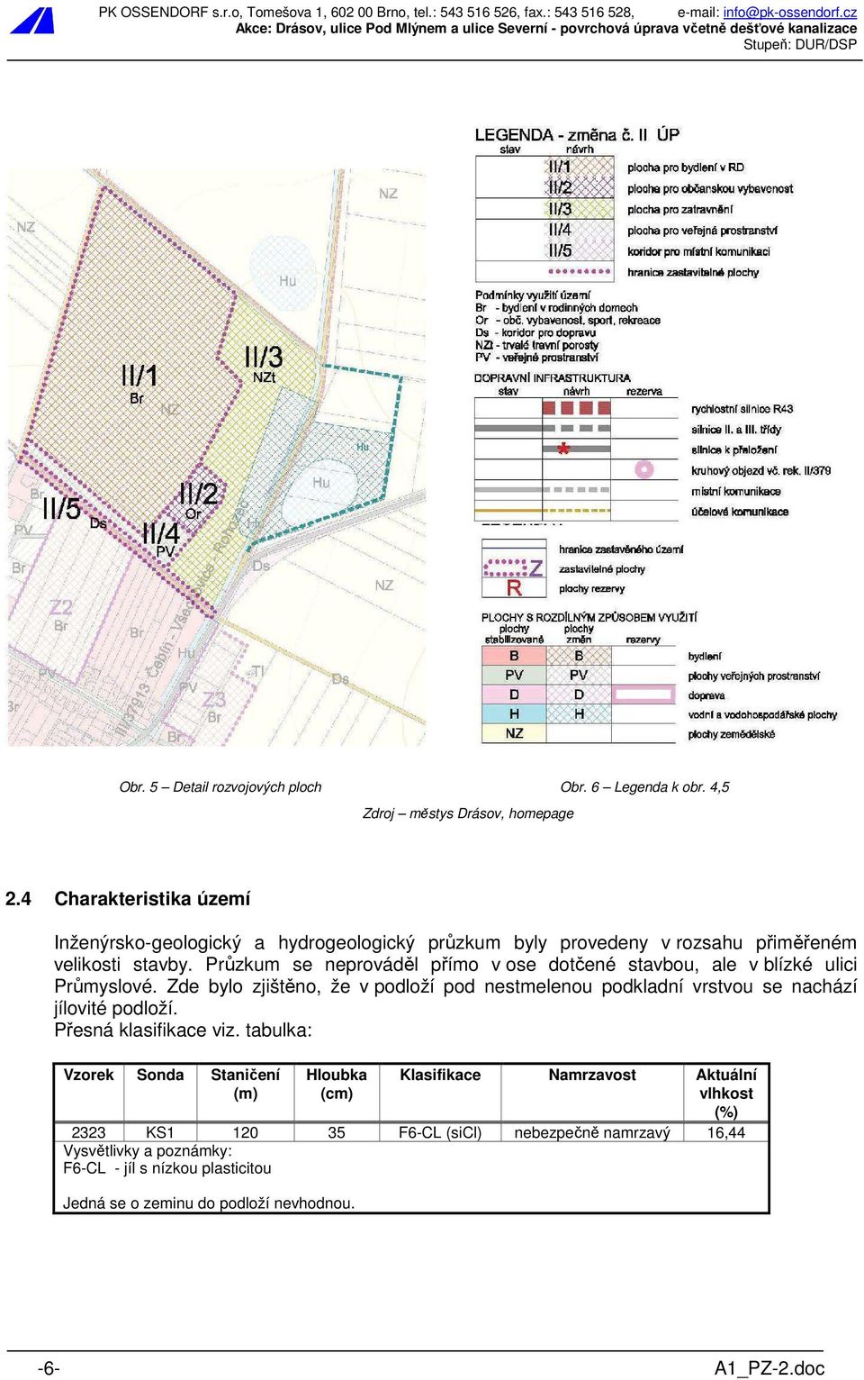 Průzkum se neprováděl přímo v ose dotčené stavbou, ale v blízké ulici Průmyslové.