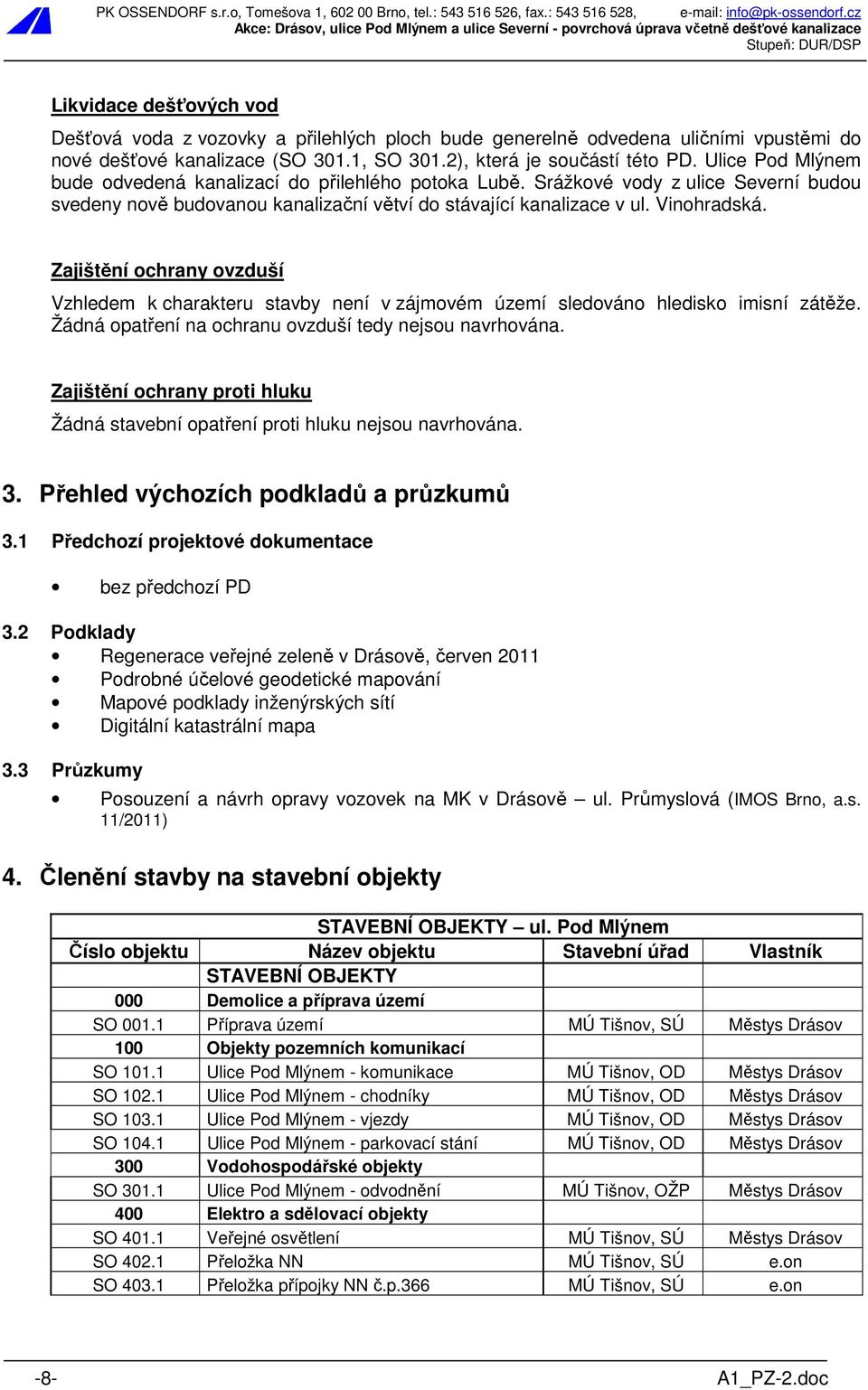 Zajištění ochrany ovzduší Vzhledem k charakteru stavby není v zájmovém území sledováno hledisko imisní zátěže. Žádná opatření na ochranu ovzduší tedy nejsou navrhována.