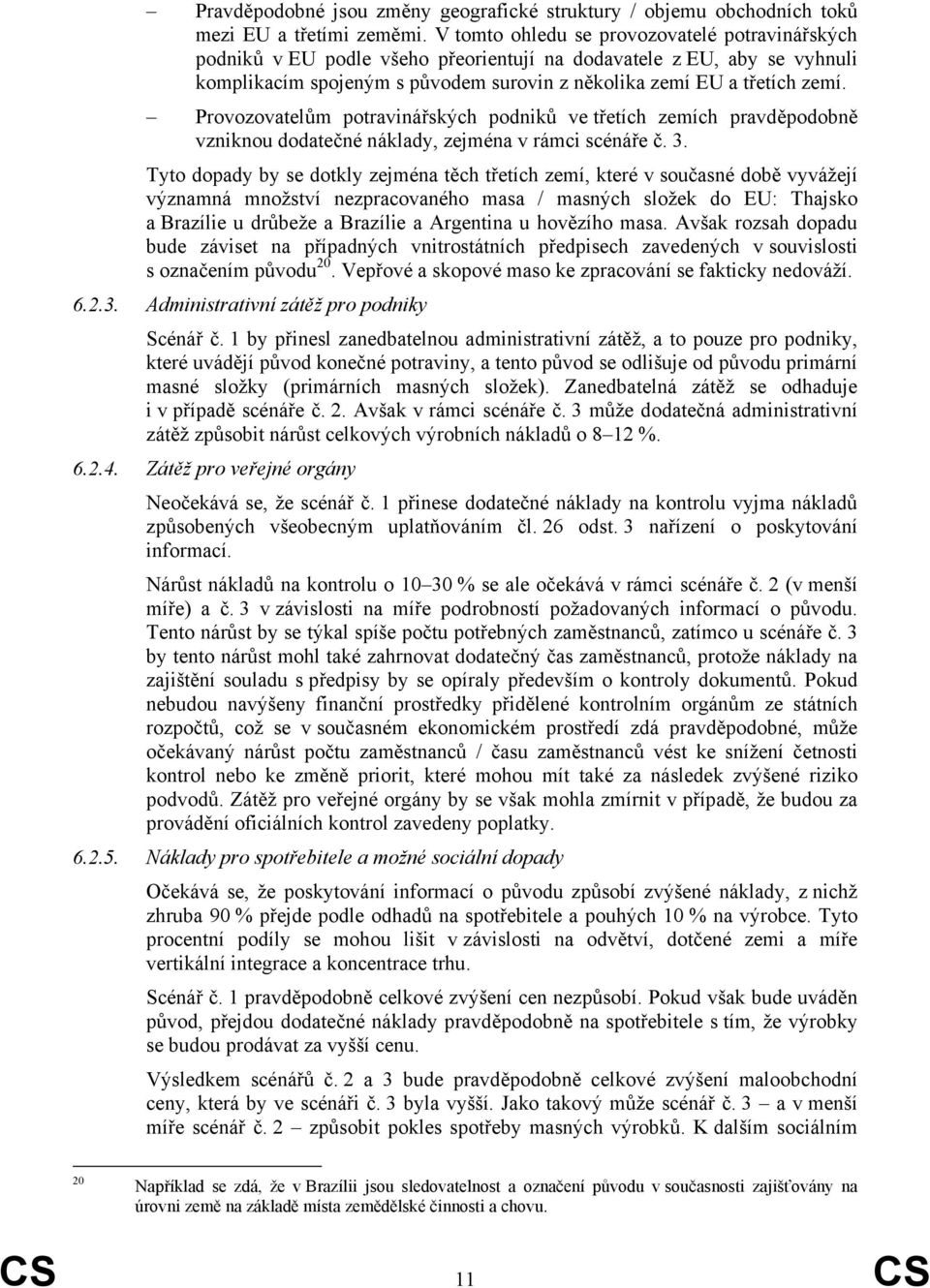 Provozovatelům potravinářských podniků ve třetích zemích pravděpodobně vzniknou dodatečné náklady, zejména v rámci scénáře č. 3.