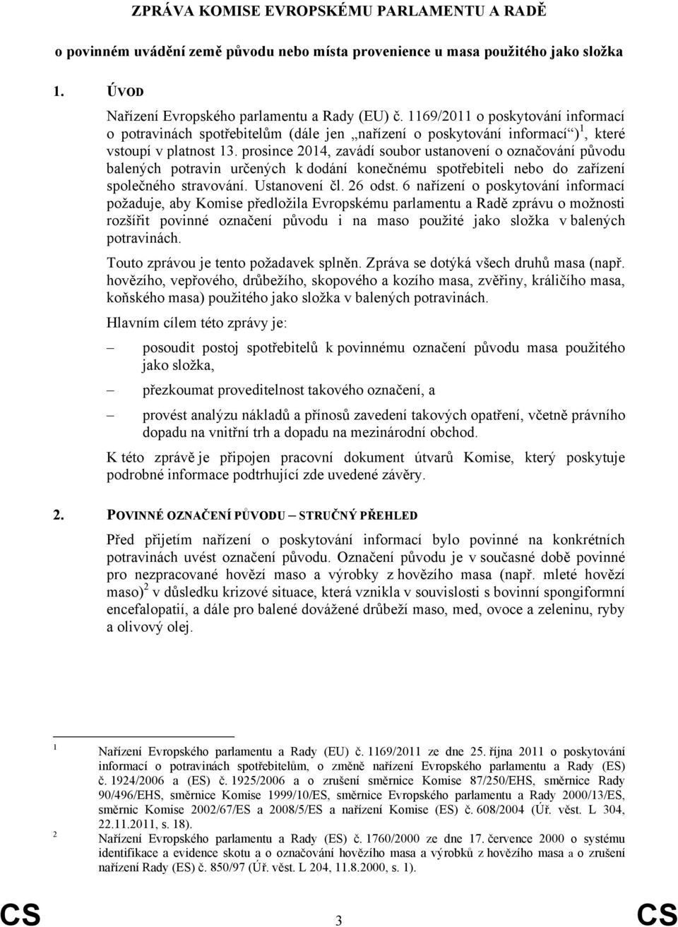 prosince 2014, zavádí soubor ustanovení o označování původu balených potravin určených k dodání konečnému spotřebiteli nebo do zařízení společného stravování. Ustanovení čl. 26 odst.