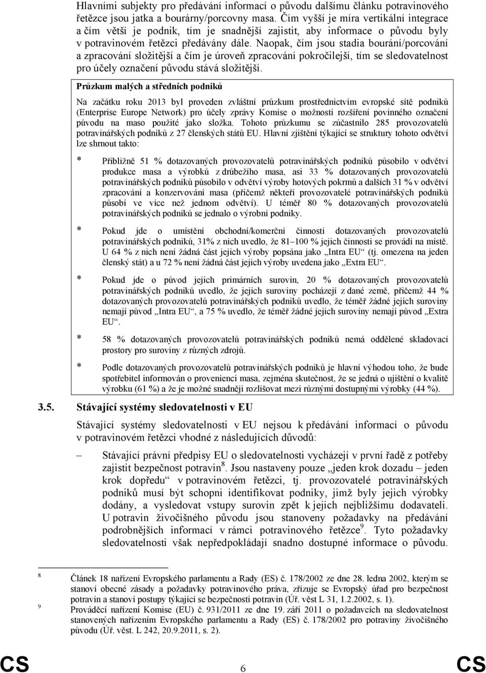 Naopak, čím jsou stadia bourání/porcování a zpracování složitější a čím je úroveň zpracování pokročilejší, tím se sledovatelnost pro účely označení původu stává složitější.