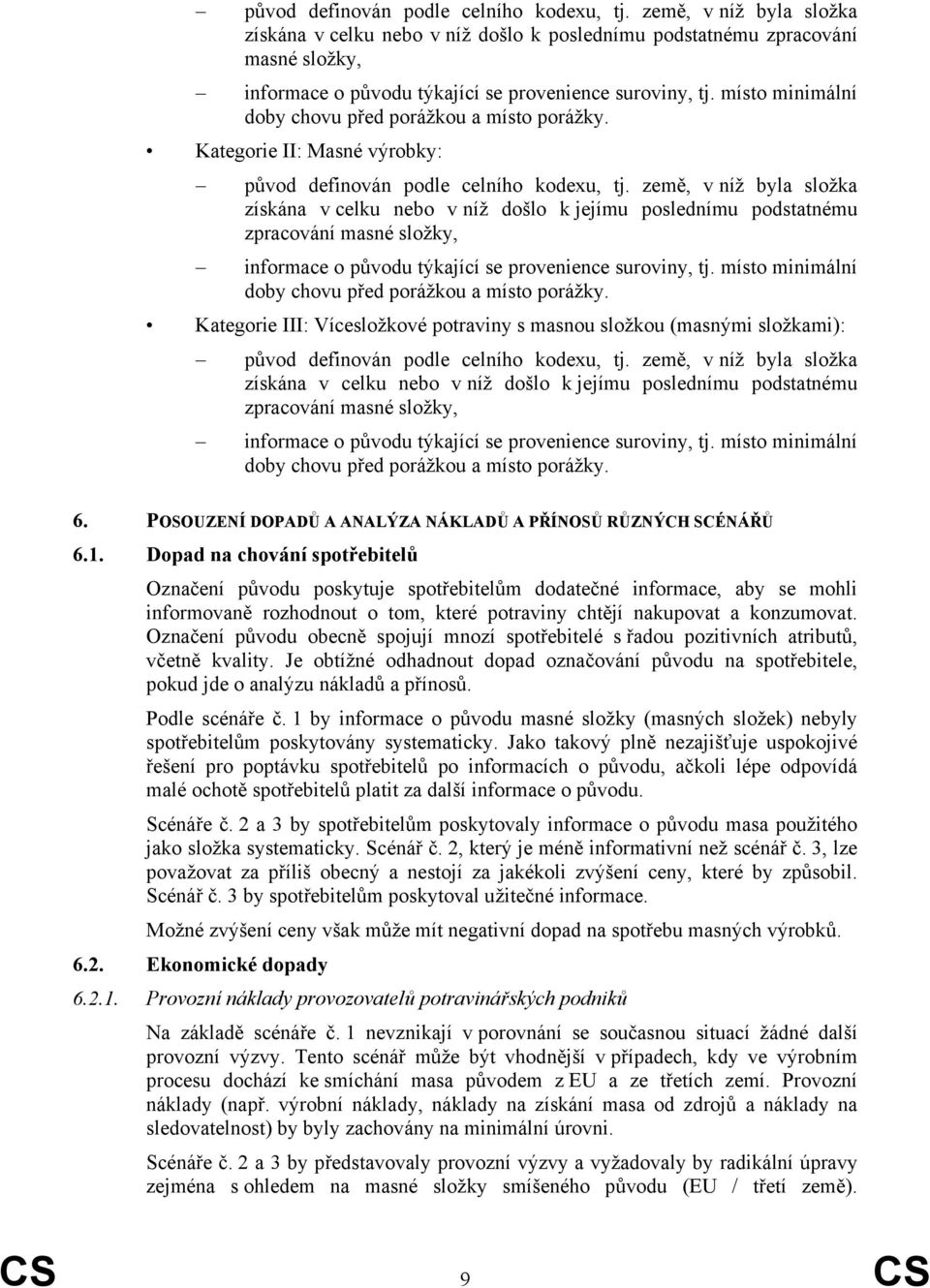 země, v níž byla složka získána v celku nebo v níž došlo k jejímu poslednímu zpracování masné složky, informace o původu týkající se provenience suroviny, tj.