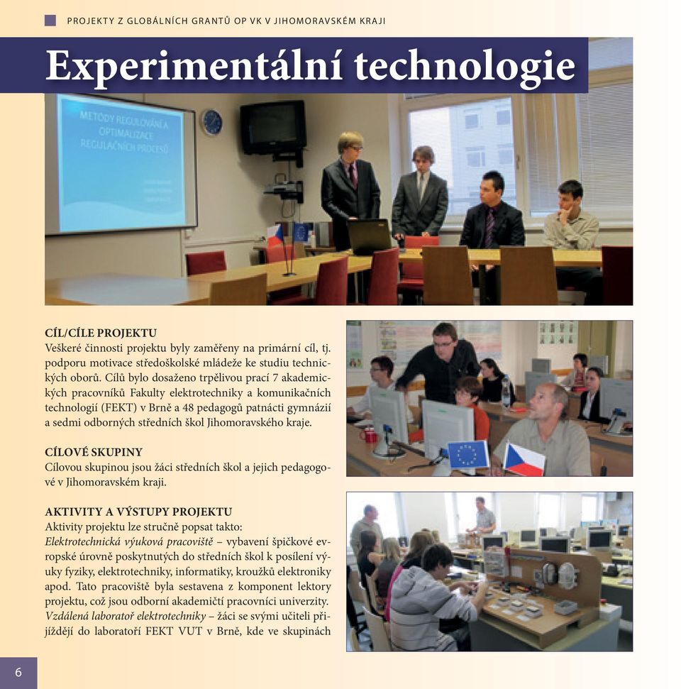 Cílů bylo dosaženo trpělivou prací 7 akademických pracovníků Fakulty elektrotechniky a komunikačních technologií (FEKT) v Brně a 48 pedagogů patnácti gymnázií a sedmi odborných středních škol