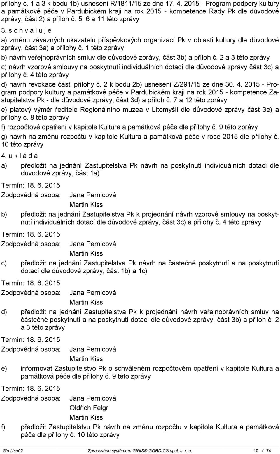 s c h v a l u j e a) změnu závazných ukazatelů příspěvkových organizací Pk v oblasti kultury dle důvodové zprávy, část 3a) a přílohy č.