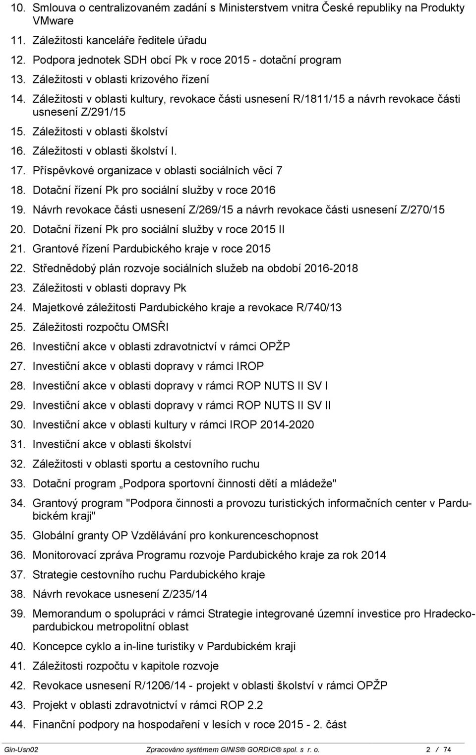 Záležitosti v oblasti kultury, revokace části usnesení R/1811/15 a návrh revokace části usnesení Z/291/15 15. Záležitosti v oblasti školství 16. Záležitosti v oblasti školství I. 17.